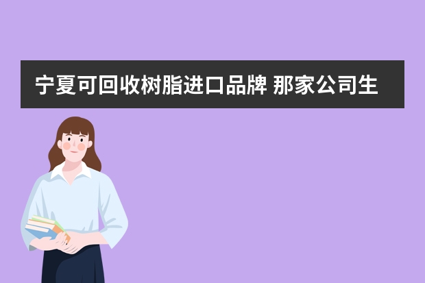 宁夏可回收树脂进口品牌 那家公司生产弹性聚氨酯树脂啊，要固体的，弹性300%TDI合成的那种的