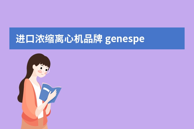 进口浓缩离心机品牌 genespeed离心机和ependolf哪个好