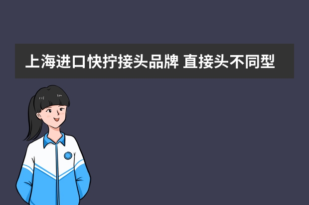 上海进口快拧接头品牌 直接头不同型号价格及厂家介绍