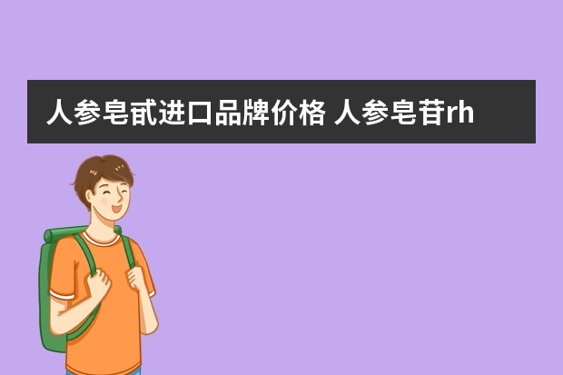 人参皂甙进口品牌价格 人参皂苷rh2价格是多少