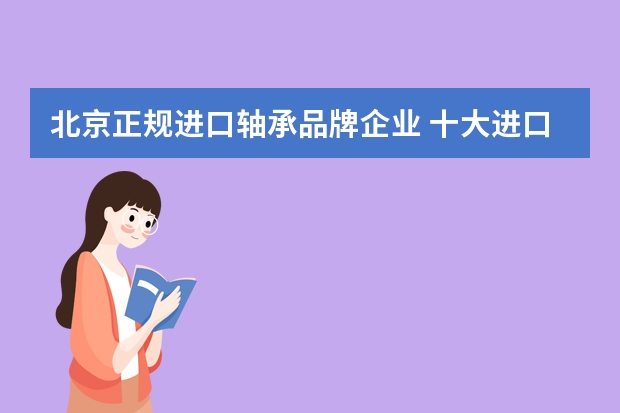 北京正规进口轴承品牌企业 十大进口轴承有哪些品牌？