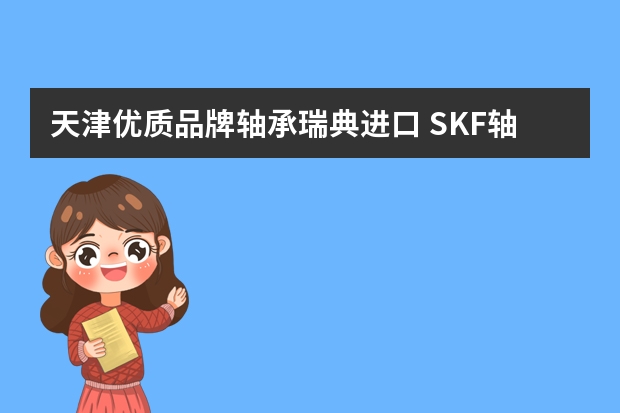 天津优质品牌轴承瑞典进口 SKF轴承是哪国产的?