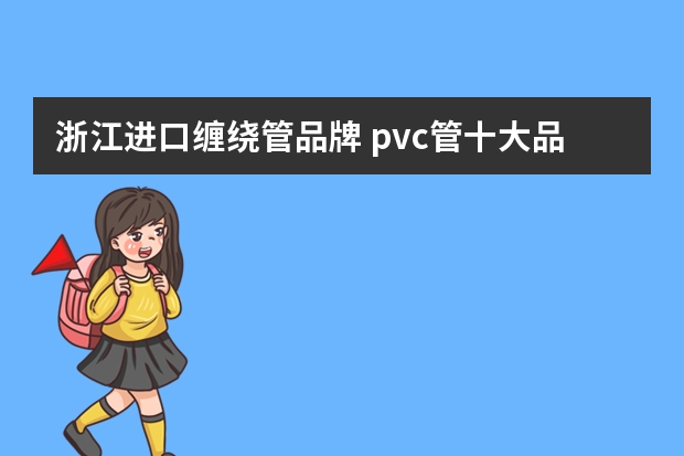 浙江进口缠绕管品牌 pvc管十大品牌介绍