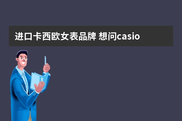 进口卡西欧女表品牌 想问casiosheen是什么牌子