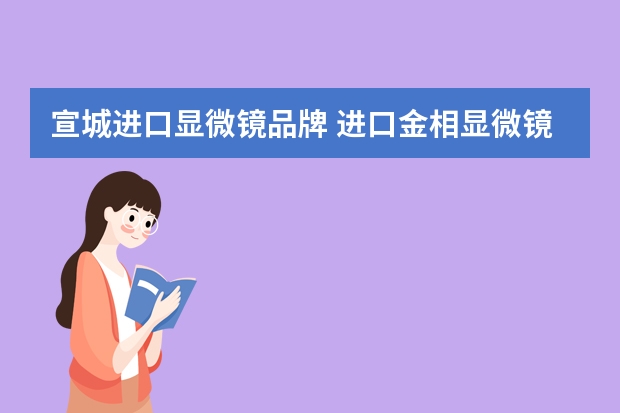 宣城进口显微镜品牌 进口金相显微镜哪家好？