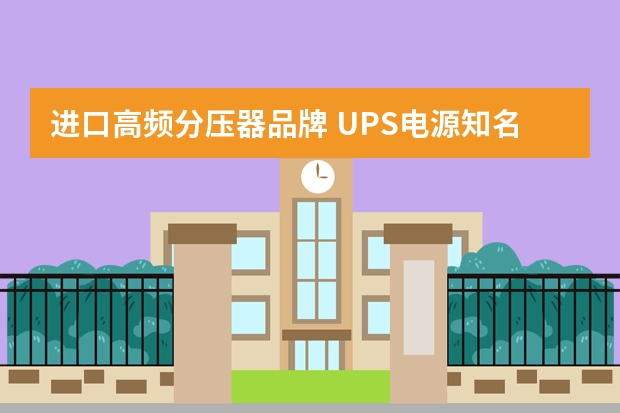 进口高频分压器品牌 UPS电源知名品牌有哪些