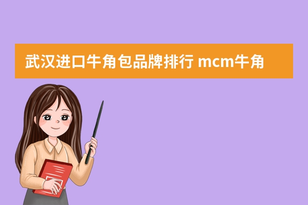 武汉进口牛角包品牌排行 mcm牛角包耐用吗