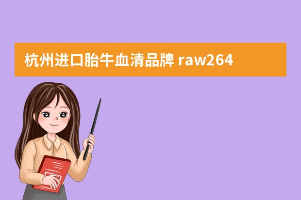 杭州进口胎牛血清品牌 raw264.7细胞的信息和培养方法，详细的培养基和血清