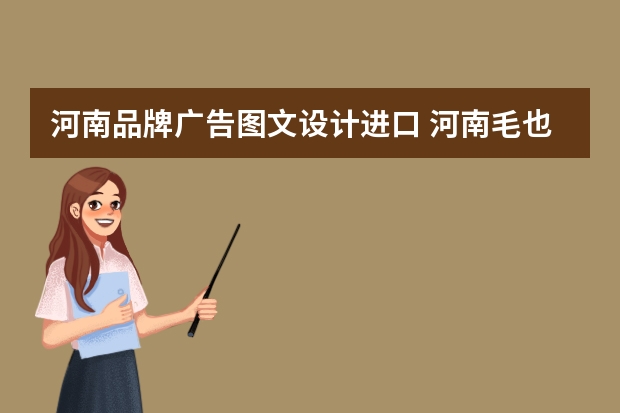 河南品牌广告图文设计进口 河南毛也品牌设计有限公司怎么样？