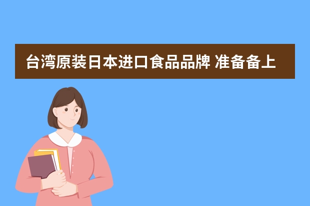 台湾原装日本进口食品品牌 准备备上一点零食，大家有品牌推荐吗？