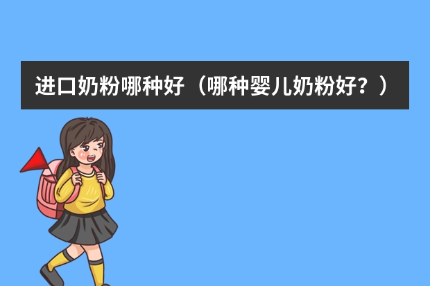 进口奶粉哪种好（哪种婴儿奶粉好？）