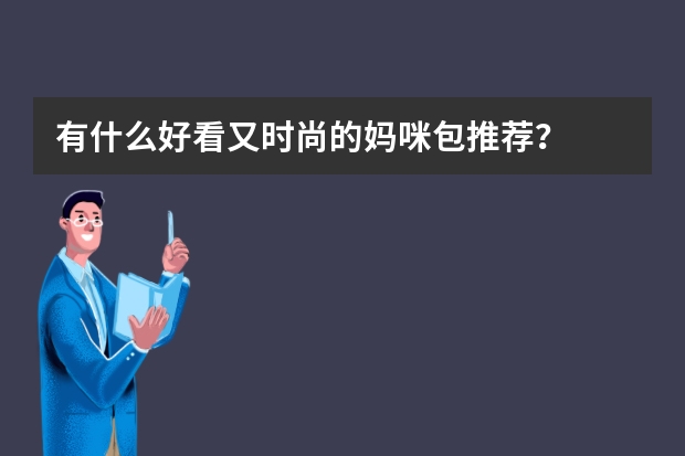 有什么好看又时尚的妈咪包推荐？