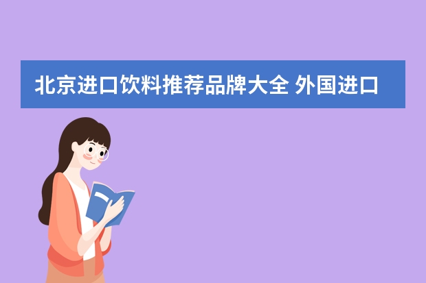 北京进口饮料推荐品牌大全 外国进口到中国的饮料品牌