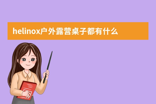 helinox户外露营桌子都有什么型号