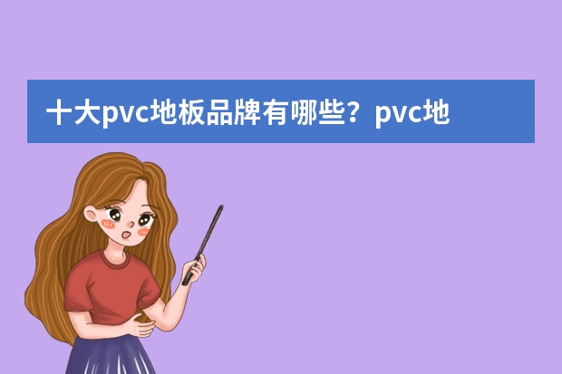 十大pvc地板品牌有哪些？pvc地板品牌介绍