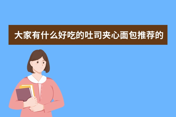 大家有什么好吃的吐司夹心面包推荐的嘛？