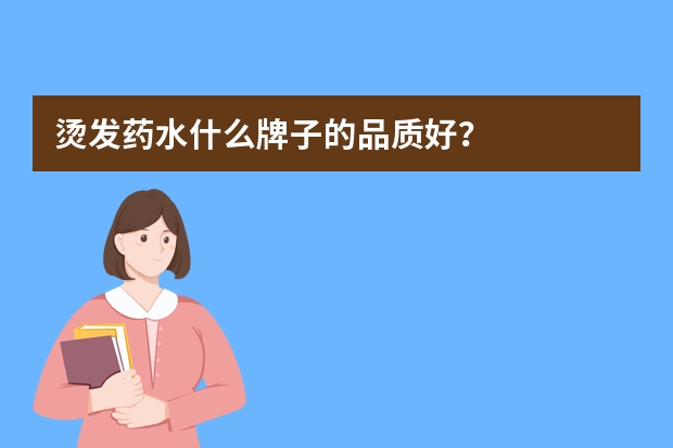 烫发药水什么牌子的品质好？