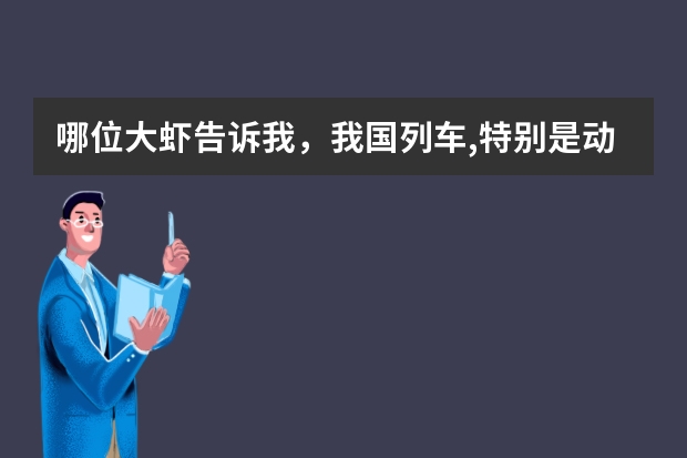 哪位大虾告诉我，我国列车,特别是动车哪些零部件是国外采购的，国内生产不了，最好附有外国企业名单？谢谢