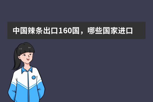 中国辣条出口160国，哪些国家进口的较为多呢？