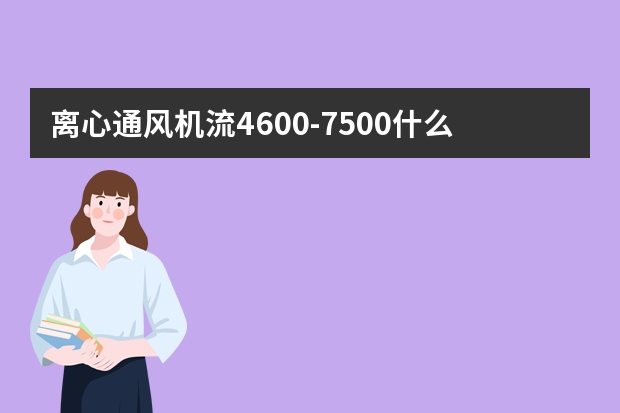 离心通风机流4600-7500什么意思