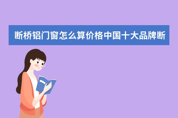 断桥铝门窗怎么算价格中国十大品牌断桥铝门窗价格表介绍