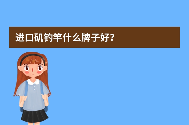 进口矶钓竿什么牌子好？