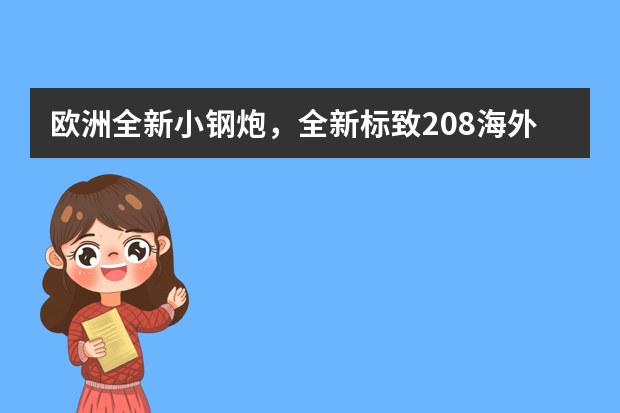 欧洲全新小钢炮，全新标致208海外上市，会引进国内吗