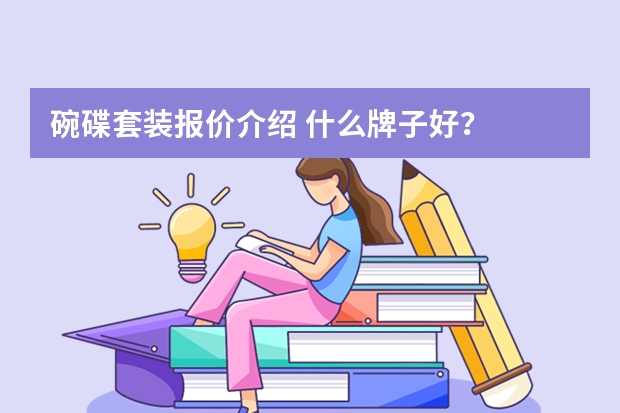 碗碟套装报价介绍 什么牌子好？