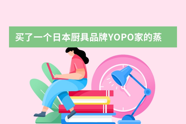 买了一个日本厨具品牌YOPO家的蒸锅，很好奇，他的盖子为什么是设计成这样的?