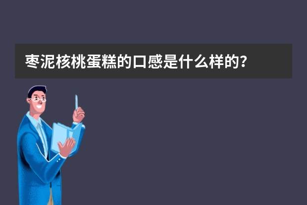 枣泥核桃蛋糕的口感是什么样的？