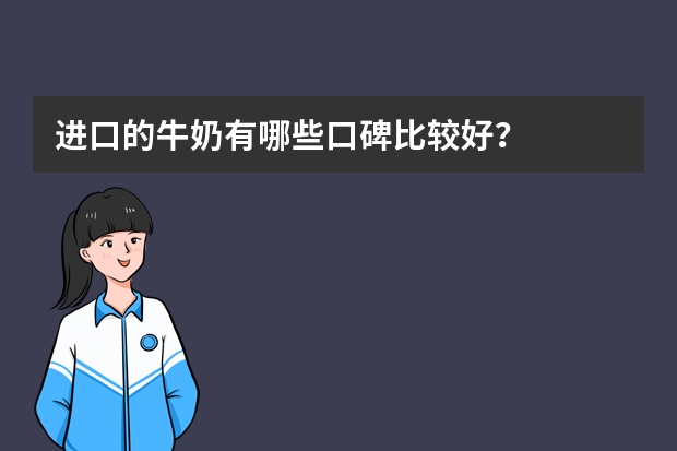 进口的牛奶有哪些口碑比较好？