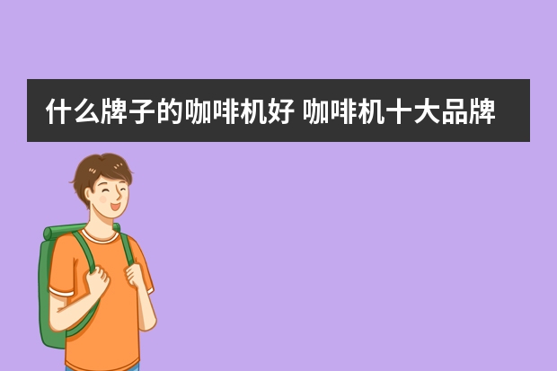 什么牌子的咖啡机好 咖啡机十大品牌排名