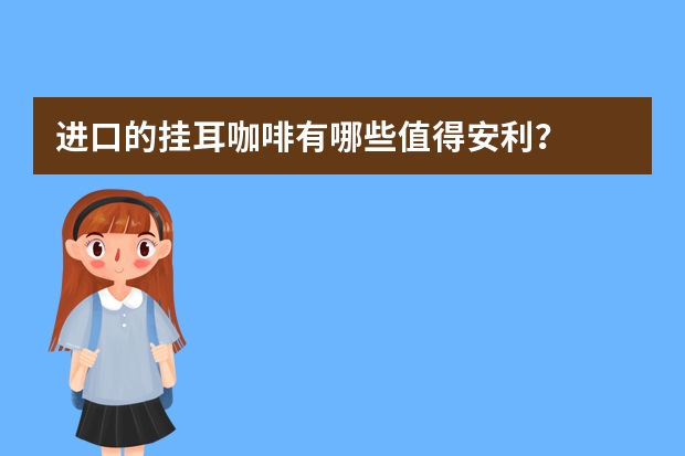 进口的挂耳咖啡有哪些值得安利？