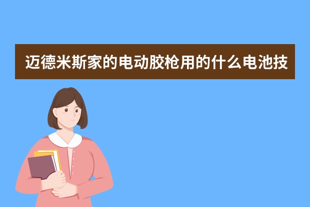 迈德米斯家的电动胶枪用的什么电池技术？