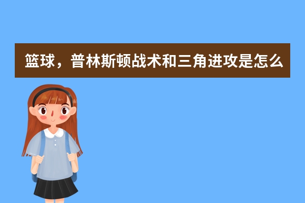 篮球，普林斯顿战术和三角进攻是怎么样的战术？