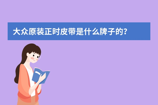 大众原装正时皮带是什么牌子的？