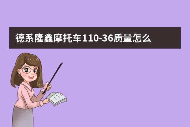 德系隆鑫摩托车110-36质量怎么样？多少钱？怎么调节混合气和怠速？谢谢了！！！